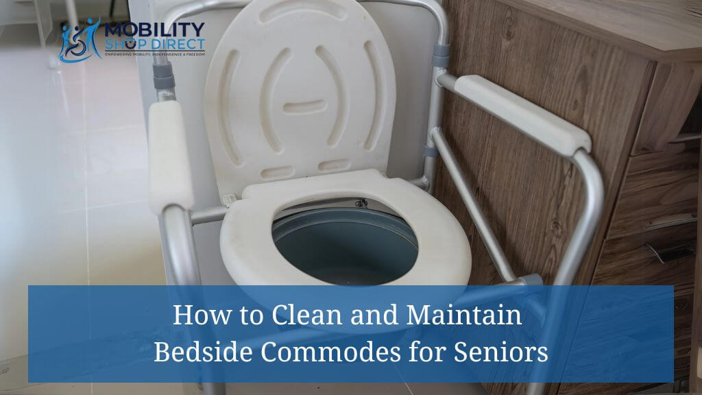 How to Clean and Maintain Bedside Commodes for Seniors