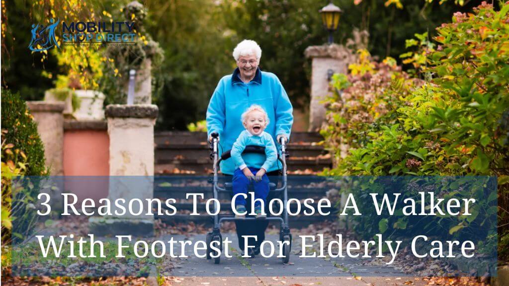 3 Reasons To Choose A Walker With Footrest For Elderly Care