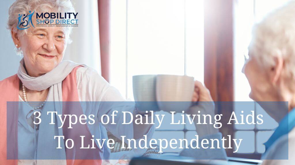 3 Types of Daily Living Aids to Live Independently