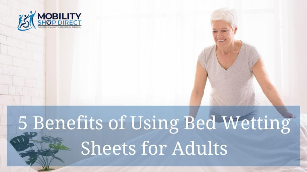 5 Benefits of Using Bed Wetting Sheets for Adults