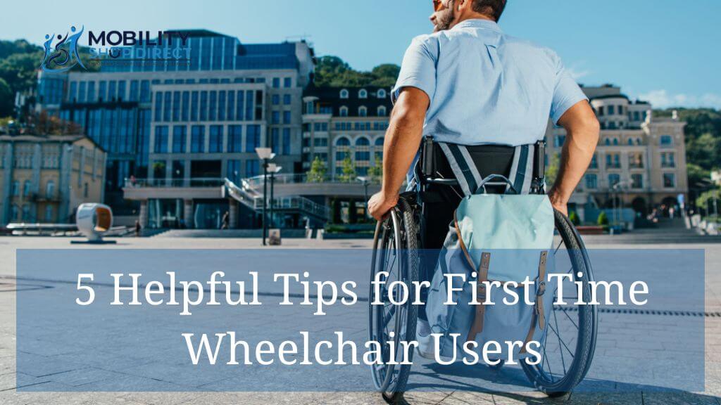 5 Helpful Tips for First Time Wheelchair Users