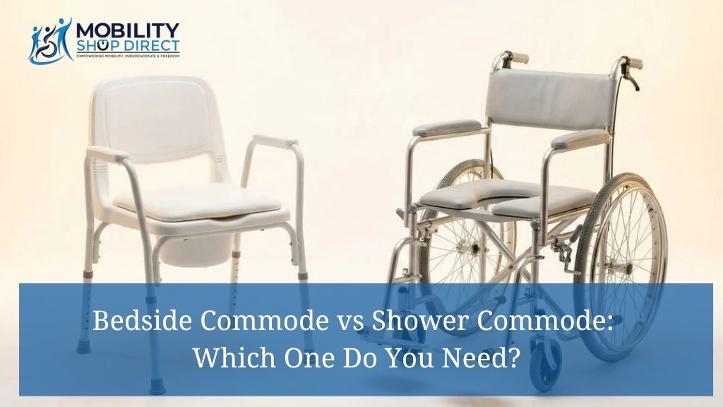 Bedside Commode vs Shower Commode: Which One Do You Need?