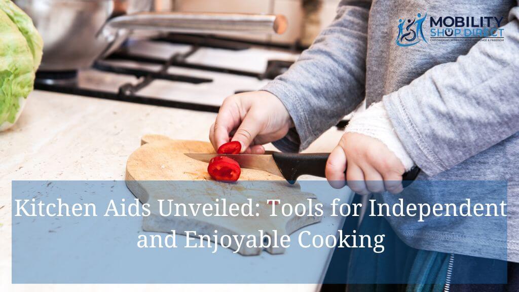 Kitchen Aids Unveiled: Tools for Independent and Enjoyable Cooking
