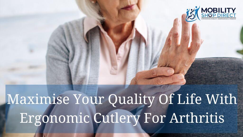 Maximise Your Quality Of Life With Ergonomic Cutlery For Arthritic Users