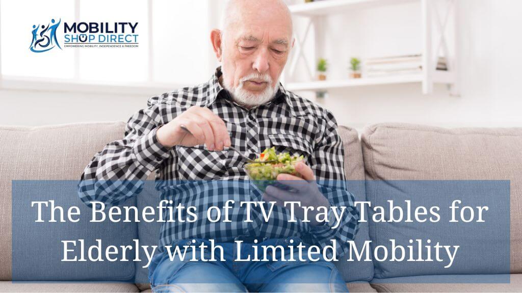 The Benefits of TV Tray Tables for Elderly People with Limited Mobility