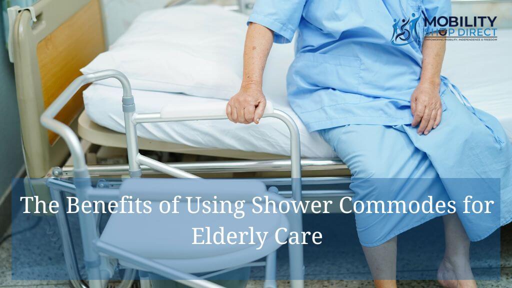 The Benefits of Using Shower Commodes for Elderly Care