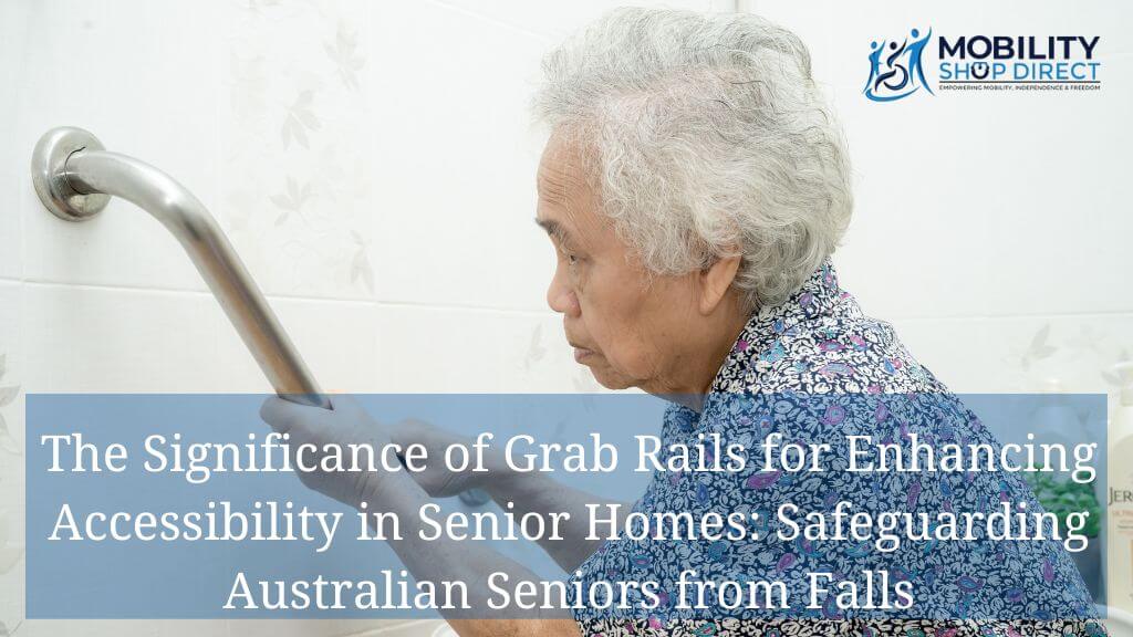 The Significance of Grab Rails for Enhancing Accessibility in Senior Homes: Safeguarding Australian Seniors from Falls